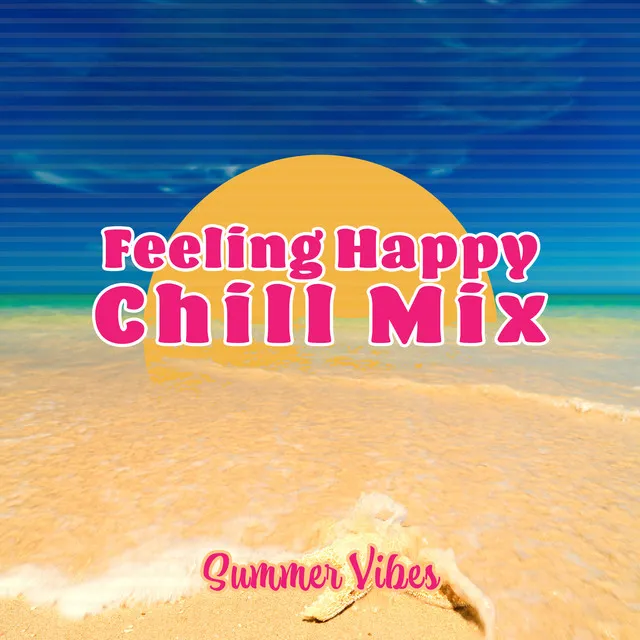 Feeling Happy Chill Mix: Summer Vibes, Tropical Chill House Music, Summer Party & Chill