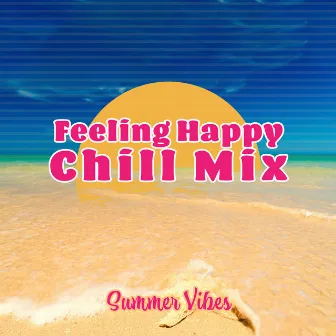 Feeling Happy Chill Mix: Summer Vibes, Tropical Chill House Music, Summer Party & Chill by Cool Time Ensemble Music