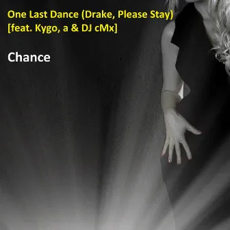 One Last Dance (Drake Please Stay) [feat. Kygo, a & DJ cMx] by Chance