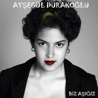 Biz Aşığız by Ayşegül Durakoğlu