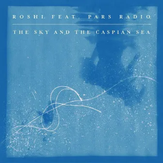 The Sky and the Caspian Sea (feat. Pars Radio) by Roshi