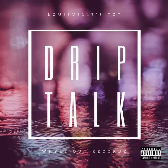 Drip Talk by Louisvilles TZT