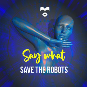 Say What by Save The Robots