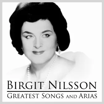 Birgit Nilsson's Greatest Songs and Arias by Birgit Nilsson