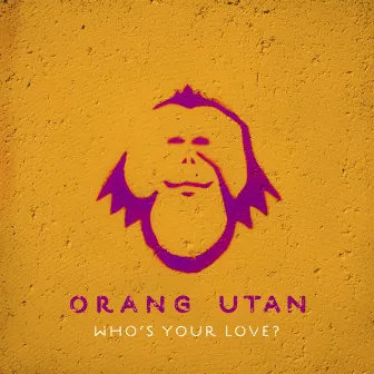 Who's Your Love? by Orang Utan