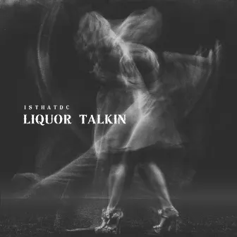 Liquor Talkin by IsThAtDC