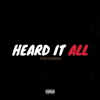 Heard It All by YYM Carson