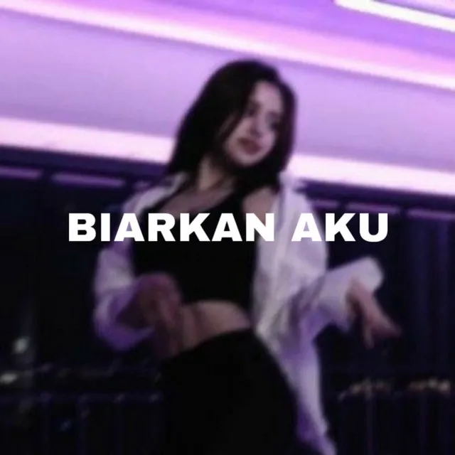 BIARKAN AKU