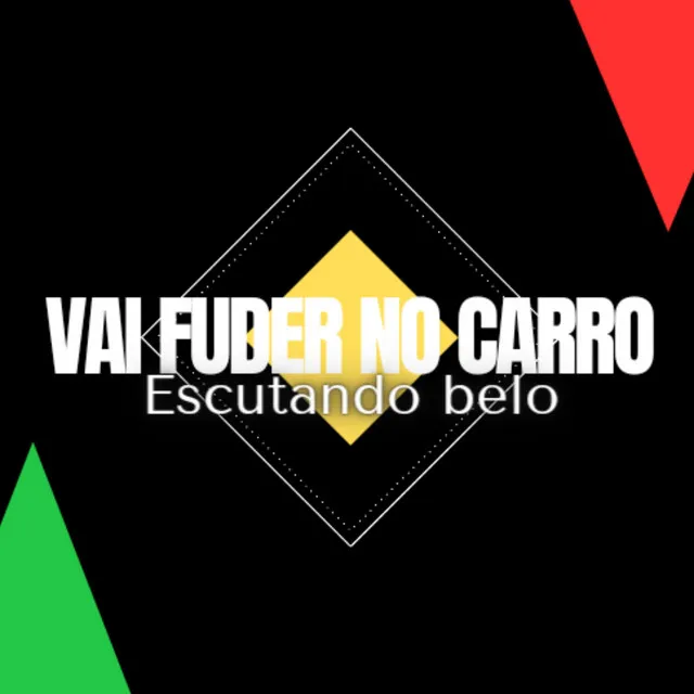 Vai Fuder no Carro Escutando Belo