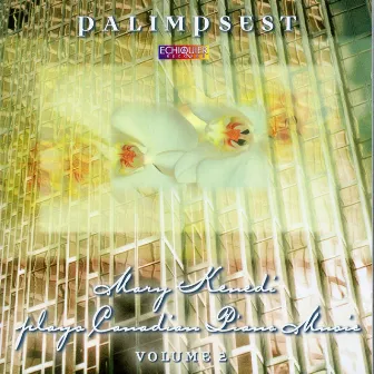 Palimpsest: Mary Kenedi Plays Canadian Piano Music, Vol. 2 by Mary Kenedi