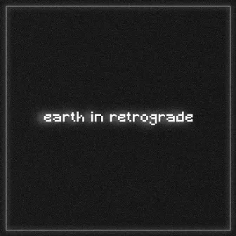 Earth in Retrograde by BAD