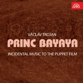 Trojan: Princ Bayaya. Incidental Music to the Puppet Film by Václav Trojan