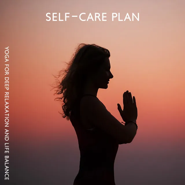 Self-Care Plan - Yoga for Deep Relaxation and Life Balance: Yoga & Mindfulness, Soothing New Age Background