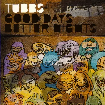 Good Days Better Nights by Tubbs