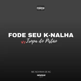 Fode Seu K-nalha Vs Tropa do Pistão by MC Novinha de NC