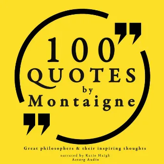 100 quotes by Montaigne: Great philosophers & their inspiring thoughts by Michel de Montaigne