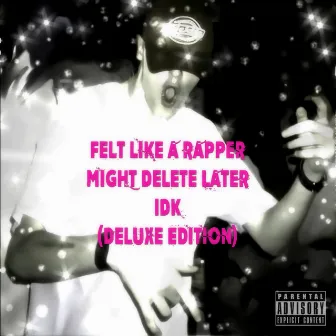 Felt Like a Rapper, Might Delete Later, Idk. (Deluxe Edition) by Kenobi