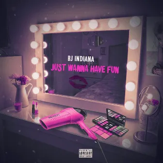 Just Wanna Have Fun by BJ Indiana