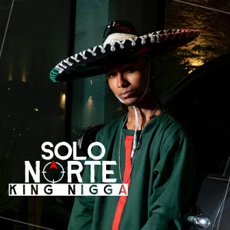 Solo Norte by King Nigga