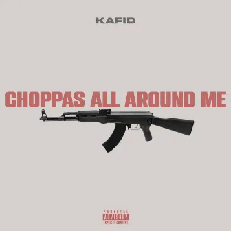 Choppas All Around Me by Kafid