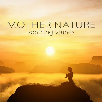 Mother Nature Soothing Sounds – Pure Sounds of Nature Music for Deep Meditation & Relaxation by Mother Nature Sounds