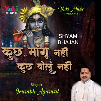 Kuch Mangu Nahi Kuch Bolu Nahi (Shyam Bhajan) by Sourabh Agarwal