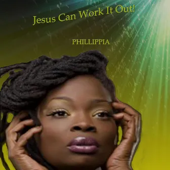 Jesus can work it out by Phillippia