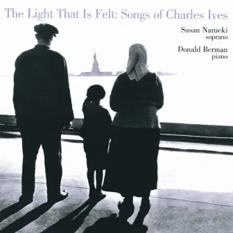 The Light That is Felt: Songs of Charles Ives by Susan Narucki