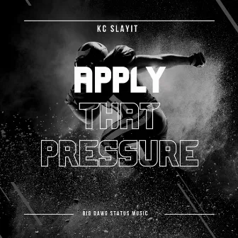 Apply That Pressure by KC SLAYIT