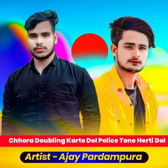 Chhora Doubling Karto Dol Police Tone Herti Dol by Ajay Pardampura