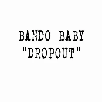 Dropout by Bando Baby