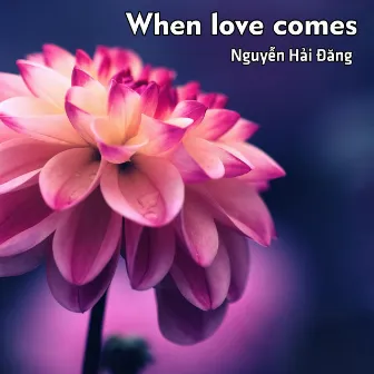 When love comes by Nguyễn Hải Đăng