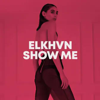 Show Me by ELKHVN