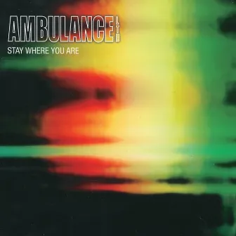 Stay Where You Are by Ambulance LTD