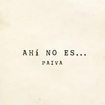 Ahí no es by Paiva