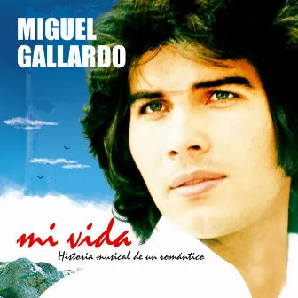 Mi Vida. Historia Musical De Un Romántico by Miguel Gallardo