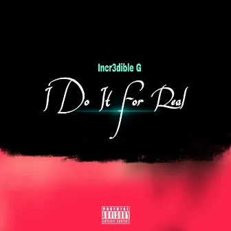 I Do It for Real by Incr3dible G