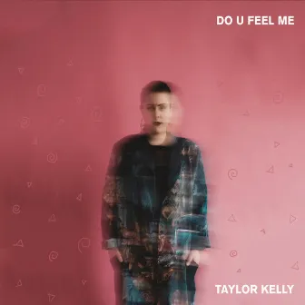 Do U Feel Me by Taylor Kelly