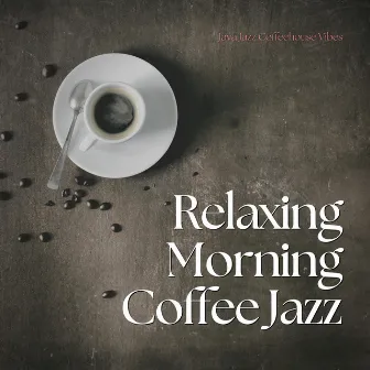 Java Jazz Coffeehouse Vibes by Relaxing Morning Coffee Jazz