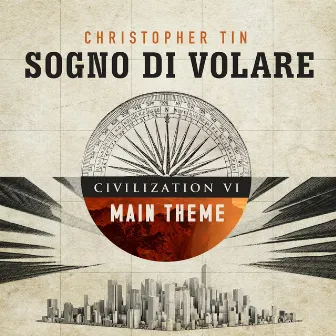 Sogno di Volare (Civilization VI Main Theme) by Christopher Tin