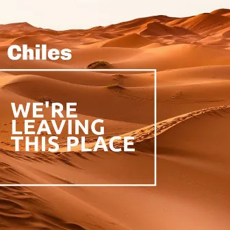 We're Leaving This Place by Chiles