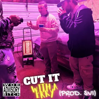 CUT IT WITH A ERKY by 64bithustla