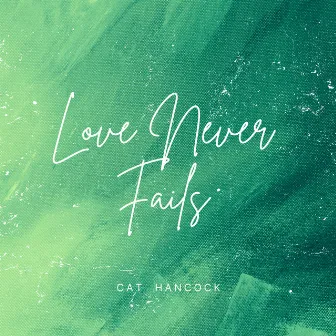 Love Never Fails by Cat Hancock