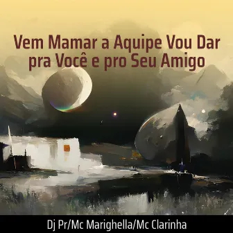 Vem Mamar a Aquipe Vou Dar pra Você e pro Seu Amigo by Mc Clarinha