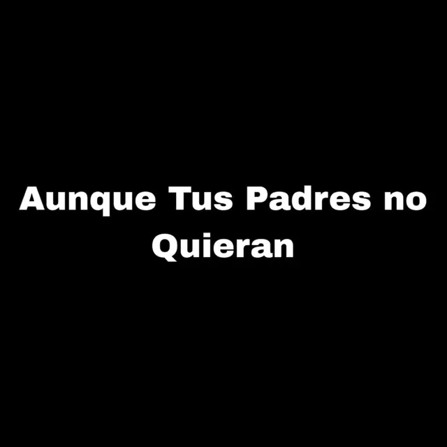 Aun Que Tus Padres No Quieran