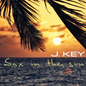 Sax in the Sun (Ibiza Wish) by J-Key