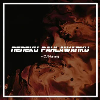 Neneku Pahlawanku by DJ Haning