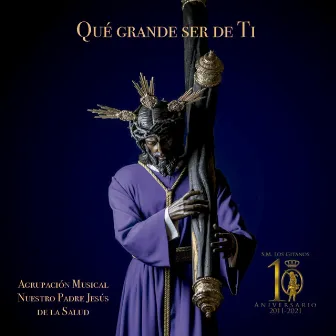 Qué grande ser de Ti by Agrupación Musical Nuestro Padre Jesús de la Salud -Los Gitanos-