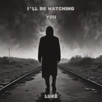 I’ll Be Watching You by LUKĒ