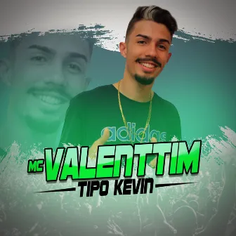 Tipo Kevin by Mc Valenttim